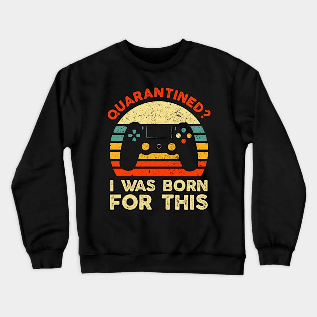 I Was Born For This Shirt Funny Quarantined Gaming Crewneck Sweatshirt by DAN LE